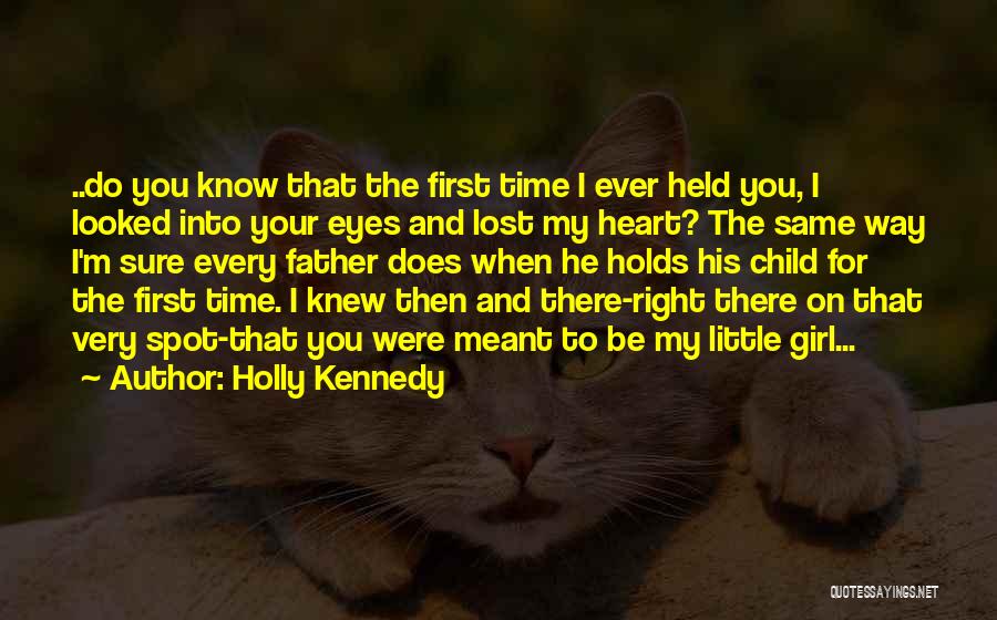 Holly Kennedy Quotes: ..do You Know That The First Time I Ever Held You, I Looked Into Your Eyes And Lost My Heart?