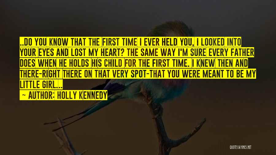 Holly Kennedy Quotes: ..do You Know That The First Time I Ever Held You, I Looked Into Your Eyes And Lost My Heart?