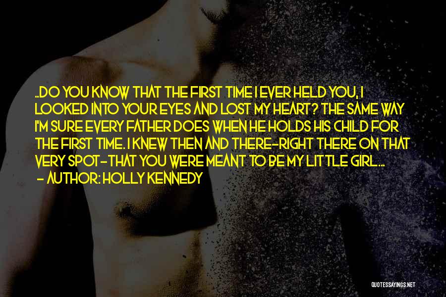 Holly Kennedy Quotes: ..do You Know That The First Time I Ever Held You, I Looked Into Your Eyes And Lost My Heart?