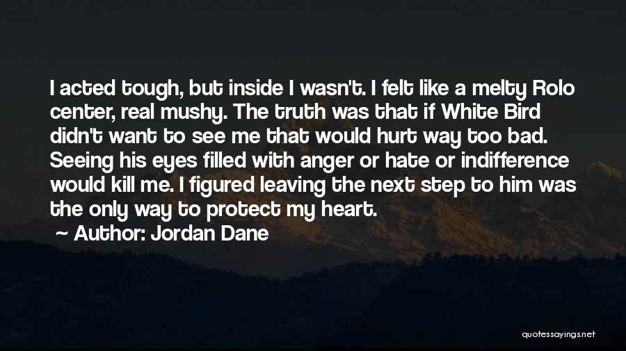 Jordan Dane Quotes: I Acted Tough, But Inside I Wasn't. I Felt Like A Melty Rolo Center, Real Mushy. The Truth Was That