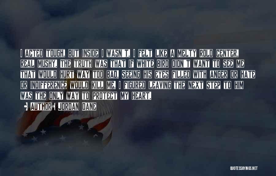 Jordan Dane Quotes: I Acted Tough, But Inside I Wasn't. I Felt Like A Melty Rolo Center, Real Mushy. The Truth Was That