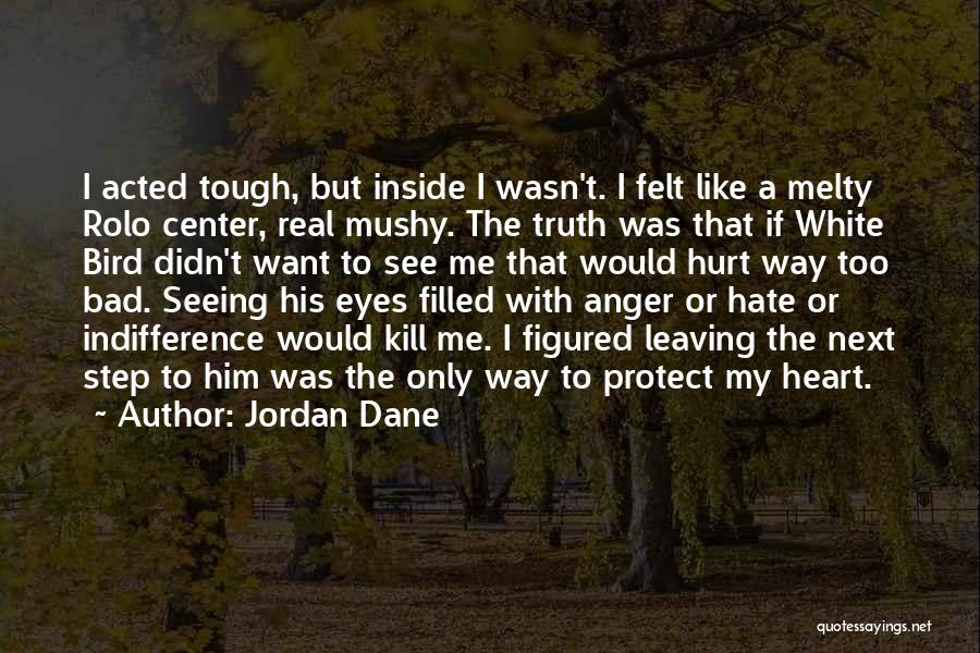 Jordan Dane Quotes: I Acted Tough, But Inside I Wasn't. I Felt Like A Melty Rolo Center, Real Mushy. The Truth Was That