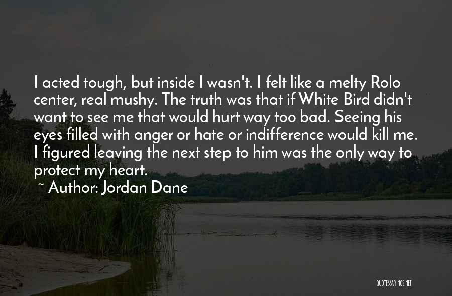 Jordan Dane Quotes: I Acted Tough, But Inside I Wasn't. I Felt Like A Melty Rolo Center, Real Mushy. The Truth Was That