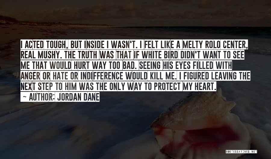 Jordan Dane Quotes: I Acted Tough, But Inside I Wasn't. I Felt Like A Melty Rolo Center, Real Mushy. The Truth Was That