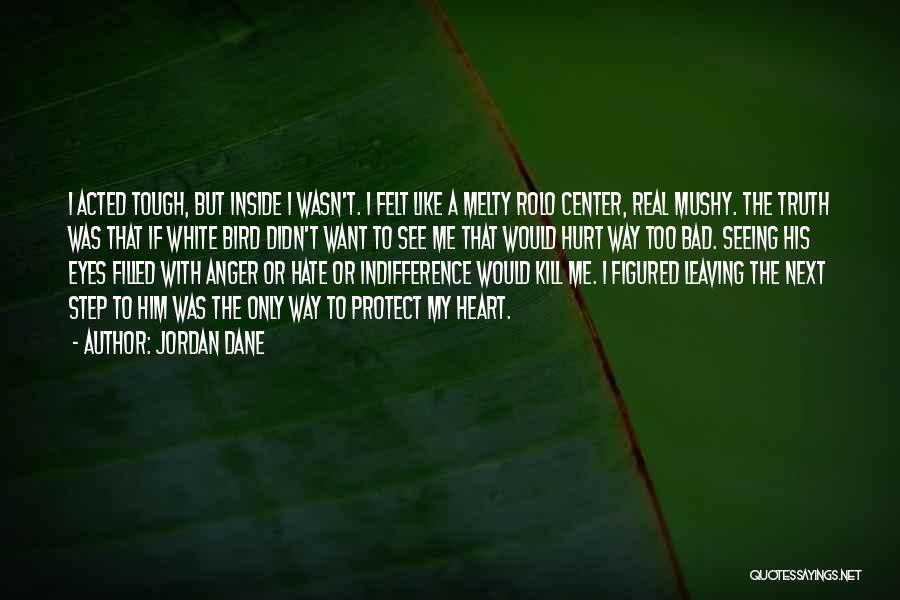 Jordan Dane Quotes: I Acted Tough, But Inside I Wasn't. I Felt Like A Melty Rolo Center, Real Mushy. The Truth Was That