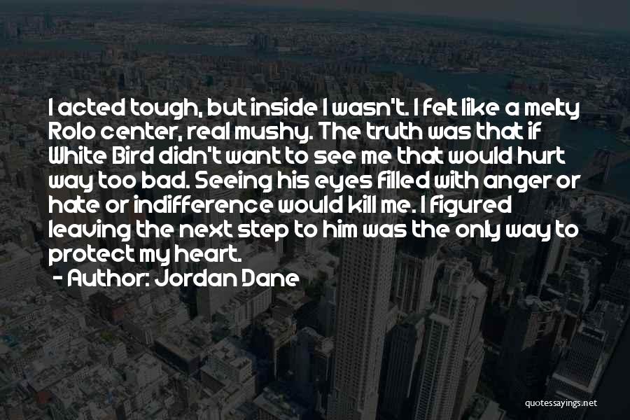 Jordan Dane Quotes: I Acted Tough, But Inside I Wasn't. I Felt Like A Melty Rolo Center, Real Mushy. The Truth Was That