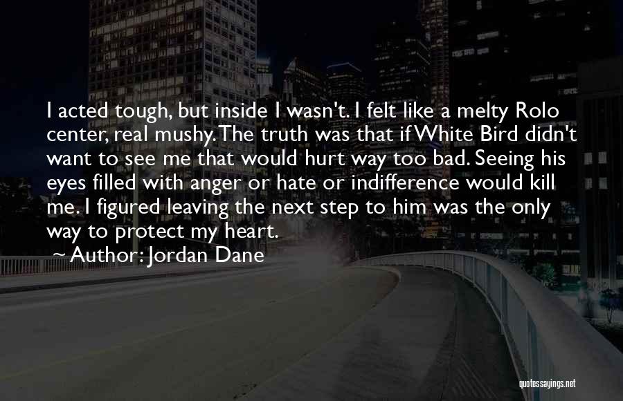 Jordan Dane Quotes: I Acted Tough, But Inside I Wasn't. I Felt Like A Melty Rolo Center, Real Mushy. The Truth Was That