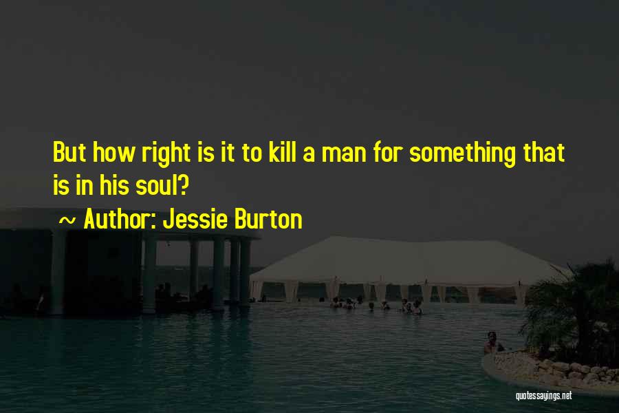 Jessie Burton Quotes: But How Right Is It To Kill A Man For Something That Is In His Soul?