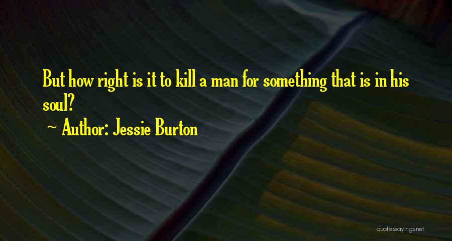 Jessie Burton Quotes: But How Right Is It To Kill A Man For Something That Is In His Soul?