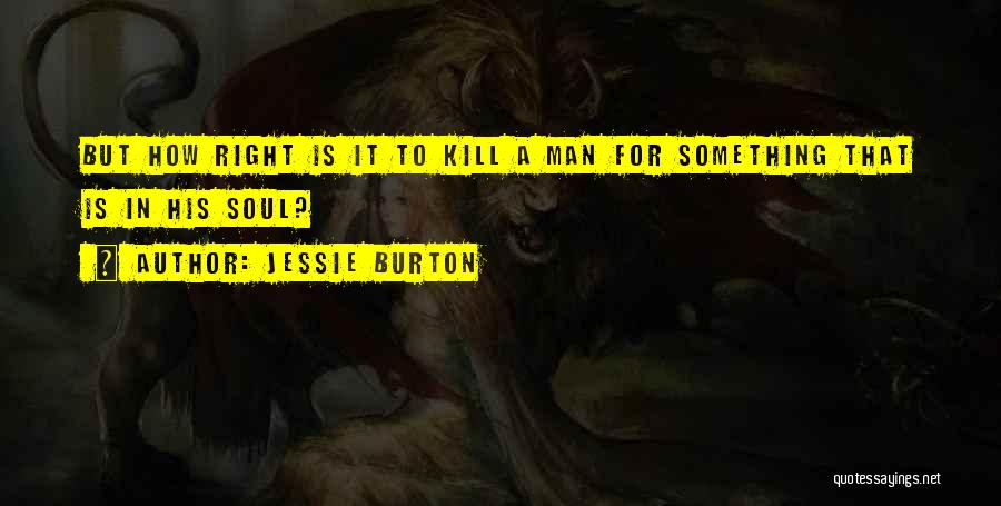 Jessie Burton Quotes: But How Right Is It To Kill A Man For Something That Is In His Soul?