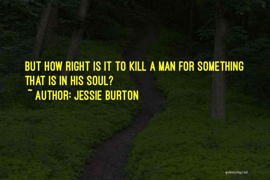 Jessie Burton Quotes: But How Right Is It To Kill A Man For Something That Is In His Soul?