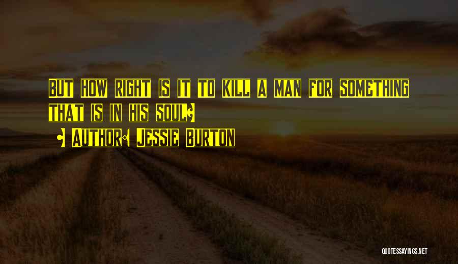 Jessie Burton Quotes: But How Right Is It To Kill A Man For Something That Is In His Soul?