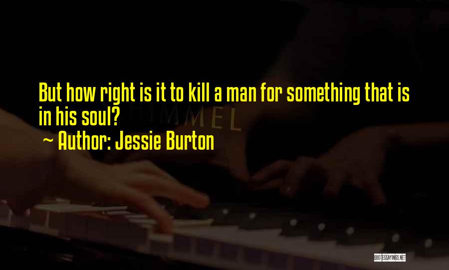 Jessie Burton Quotes: But How Right Is It To Kill A Man For Something That Is In His Soul?