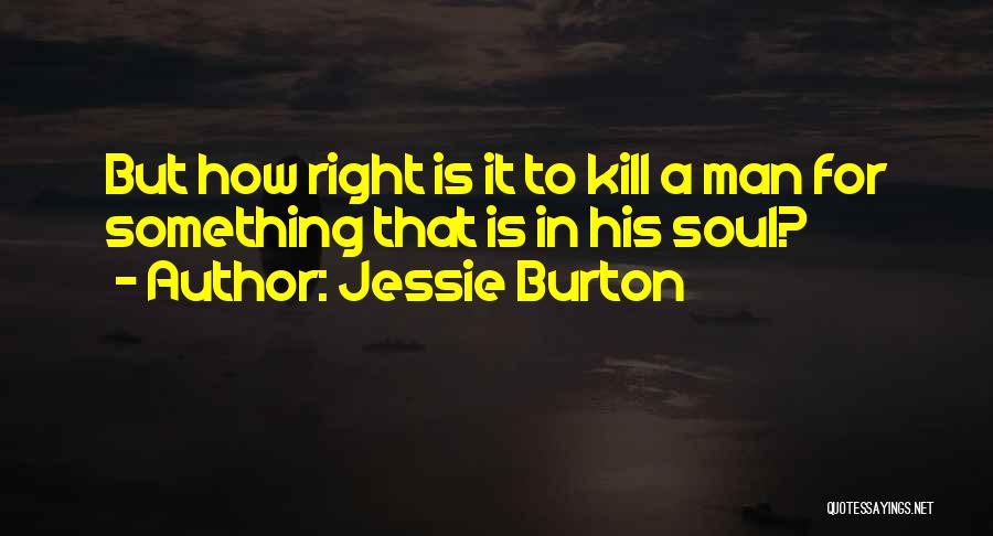 Jessie Burton Quotes: But How Right Is It To Kill A Man For Something That Is In His Soul?