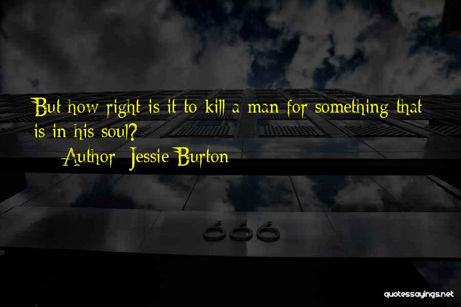 Jessie Burton Quotes: But How Right Is It To Kill A Man For Something That Is In His Soul?