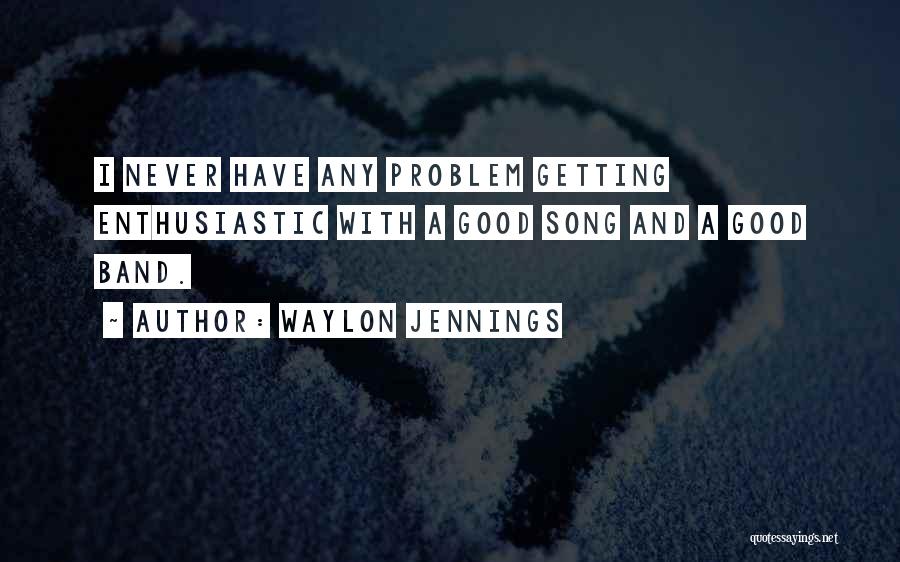 Waylon Jennings Quotes: I Never Have Any Problem Getting Enthusiastic With A Good Song And A Good Band.