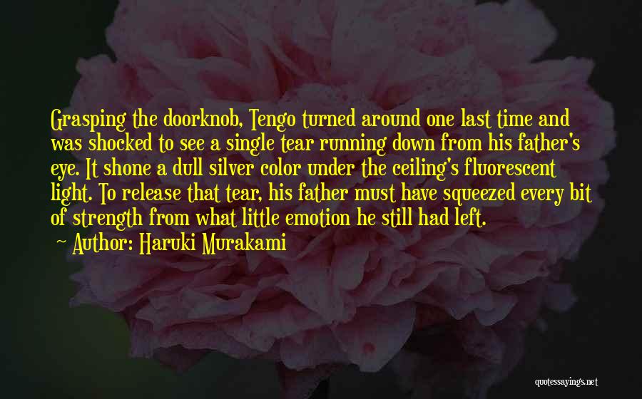 Haruki Murakami Quotes: Grasping The Doorknob, Tengo Turned Around One Last Time And Was Shocked To See A Single Tear Running Down From