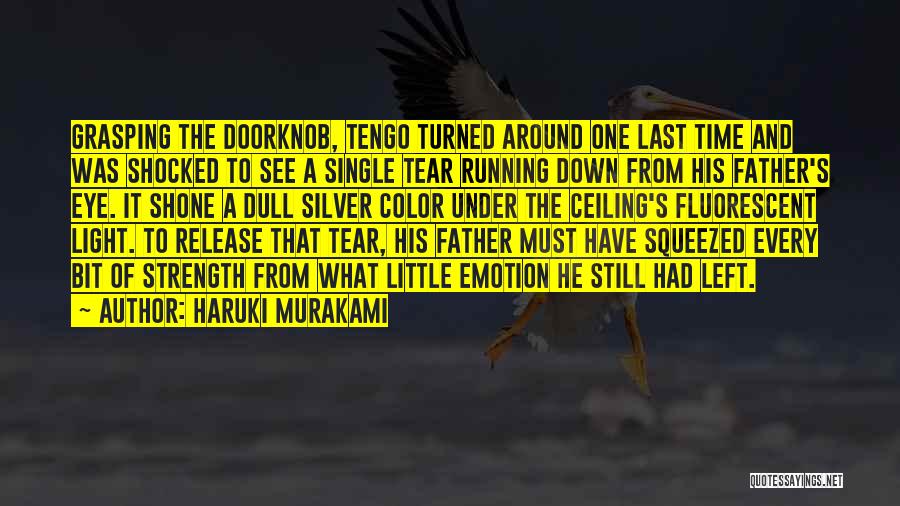 Haruki Murakami Quotes: Grasping The Doorknob, Tengo Turned Around One Last Time And Was Shocked To See A Single Tear Running Down From