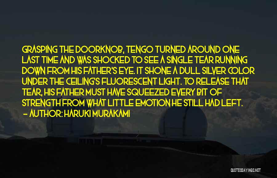 Haruki Murakami Quotes: Grasping The Doorknob, Tengo Turned Around One Last Time And Was Shocked To See A Single Tear Running Down From