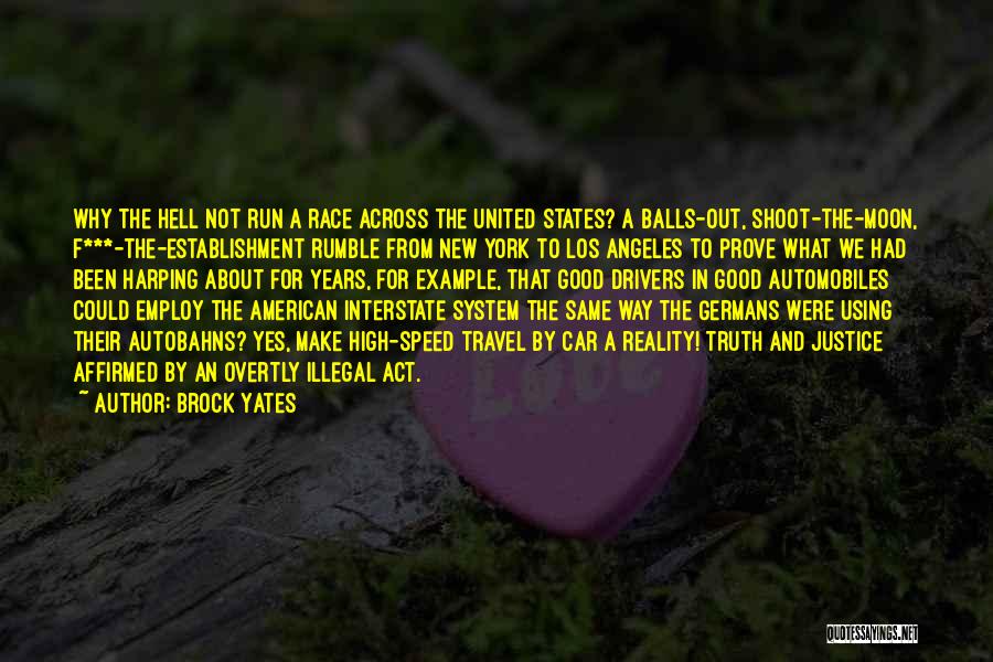Brock Yates Quotes: Why The Hell Not Run A Race Across The United States? A Balls-out, Shoot-the-moon, F***-the-establishment Rumble From New York To