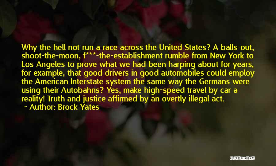 Brock Yates Quotes: Why The Hell Not Run A Race Across The United States? A Balls-out, Shoot-the-moon, F***-the-establishment Rumble From New York To