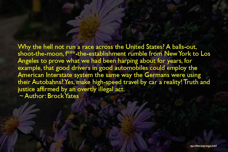 Brock Yates Quotes: Why The Hell Not Run A Race Across The United States? A Balls-out, Shoot-the-moon, F***-the-establishment Rumble From New York To