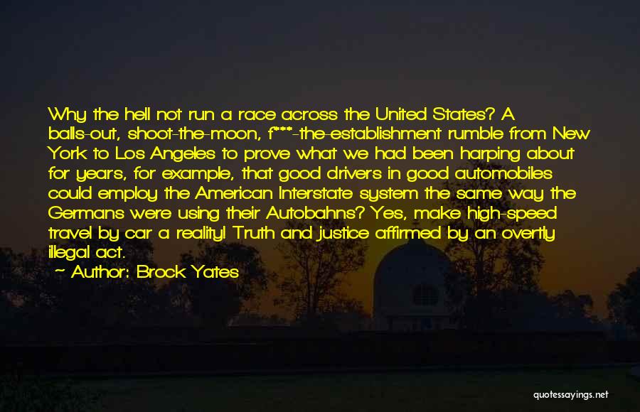 Brock Yates Quotes: Why The Hell Not Run A Race Across The United States? A Balls-out, Shoot-the-moon, F***-the-establishment Rumble From New York To