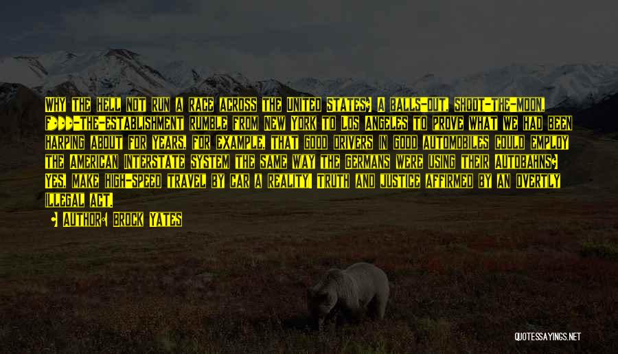 Brock Yates Quotes: Why The Hell Not Run A Race Across The United States? A Balls-out, Shoot-the-moon, F***-the-establishment Rumble From New York To