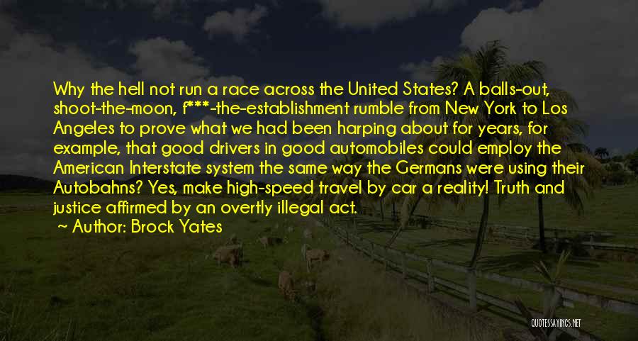 Brock Yates Quotes: Why The Hell Not Run A Race Across The United States? A Balls-out, Shoot-the-moon, F***-the-establishment Rumble From New York To