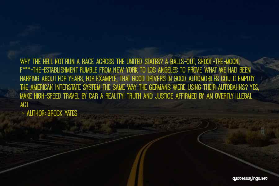 Brock Yates Quotes: Why The Hell Not Run A Race Across The United States? A Balls-out, Shoot-the-moon, F***-the-establishment Rumble From New York To