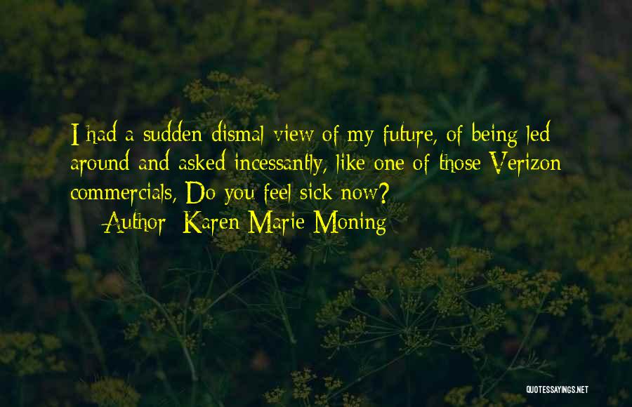 Karen Marie Moning Quotes: I Had A Sudden Dismal View Of My Future, Of Being Led Around And Asked Incessantly, Like One Of Those
