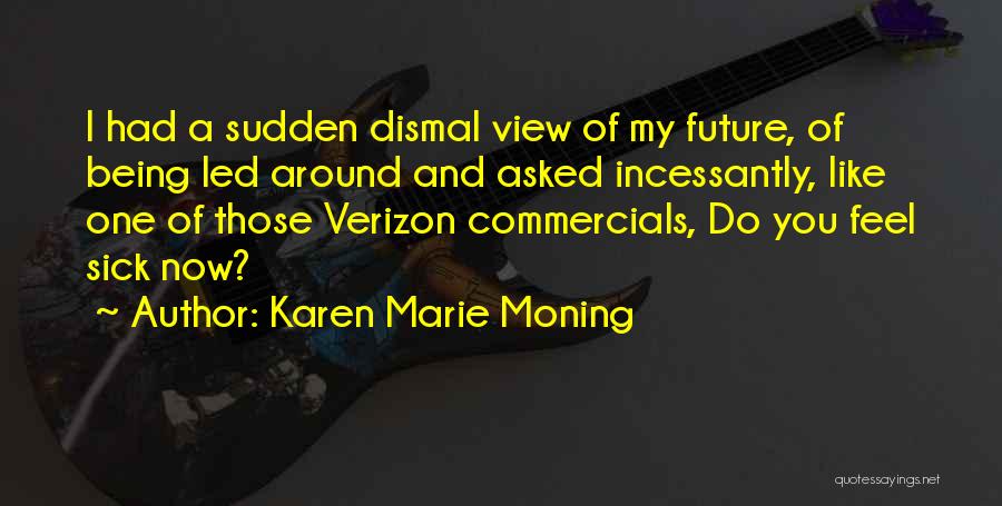 Karen Marie Moning Quotes: I Had A Sudden Dismal View Of My Future, Of Being Led Around And Asked Incessantly, Like One Of Those