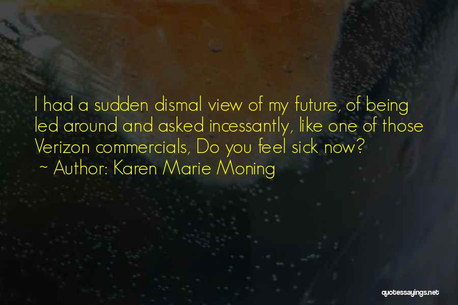 Karen Marie Moning Quotes: I Had A Sudden Dismal View Of My Future, Of Being Led Around And Asked Incessantly, Like One Of Those