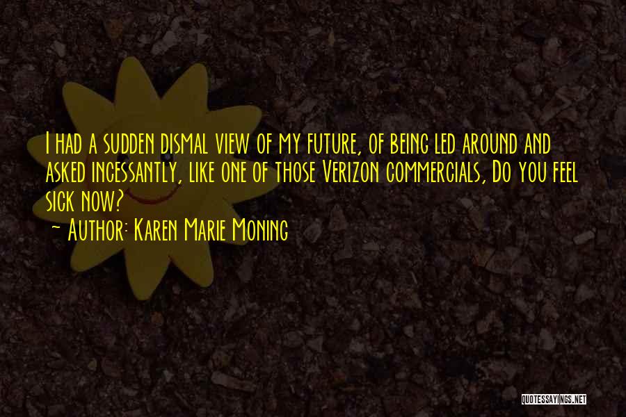 Karen Marie Moning Quotes: I Had A Sudden Dismal View Of My Future, Of Being Led Around And Asked Incessantly, Like One Of Those