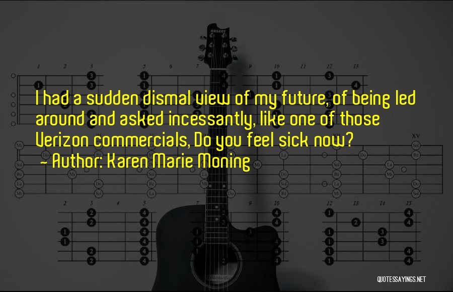 Karen Marie Moning Quotes: I Had A Sudden Dismal View Of My Future, Of Being Led Around And Asked Incessantly, Like One Of Those