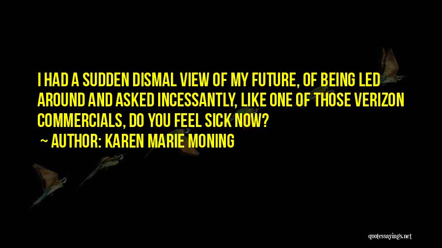 Karen Marie Moning Quotes: I Had A Sudden Dismal View Of My Future, Of Being Led Around And Asked Incessantly, Like One Of Those