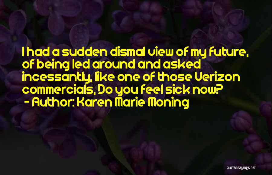 Karen Marie Moning Quotes: I Had A Sudden Dismal View Of My Future, Of Being Led Around And Asked Incessantly, Like One Of Those