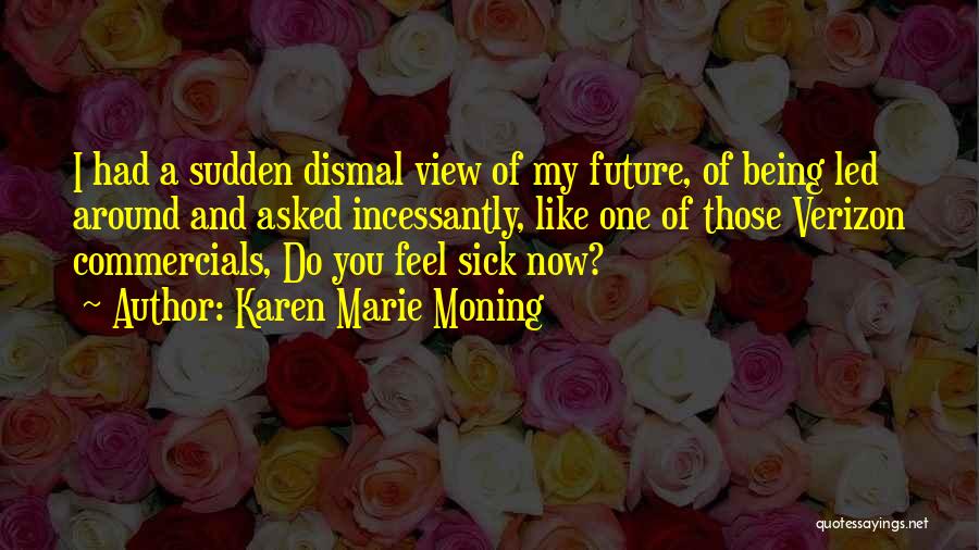 Karen Marie Moning Quotes: I Had A Sudden Dismal View Of My Future, Of Being Led Around And Asked Incessantly, Like One Of Those