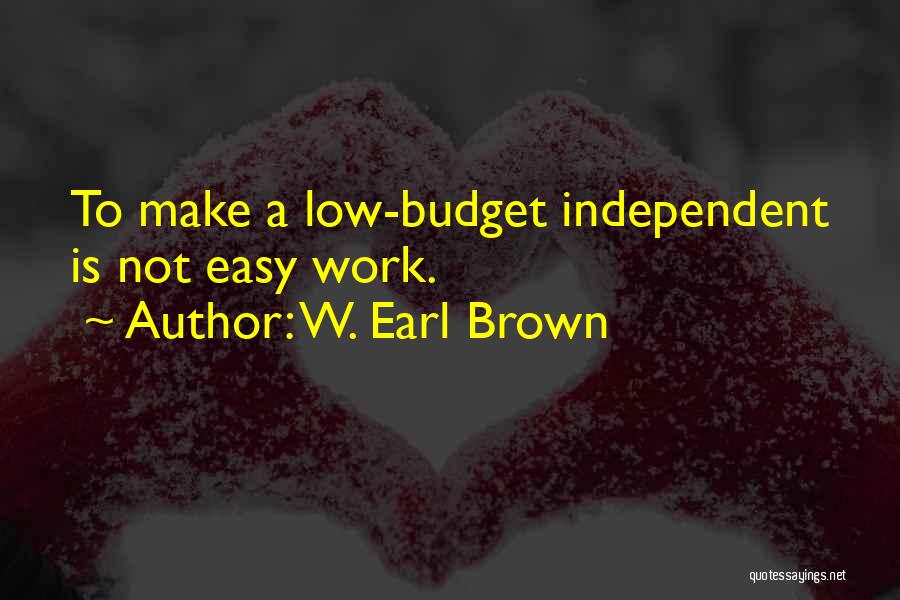 W. Earl Brown Quotes: To Make A Low-budget Independent Is Not Easy Work.