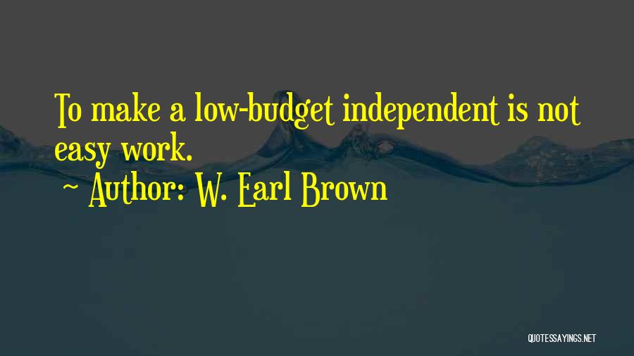 W. Earl Brown Quotes: To Make A Low-budget Independent Is Not Easy Work.