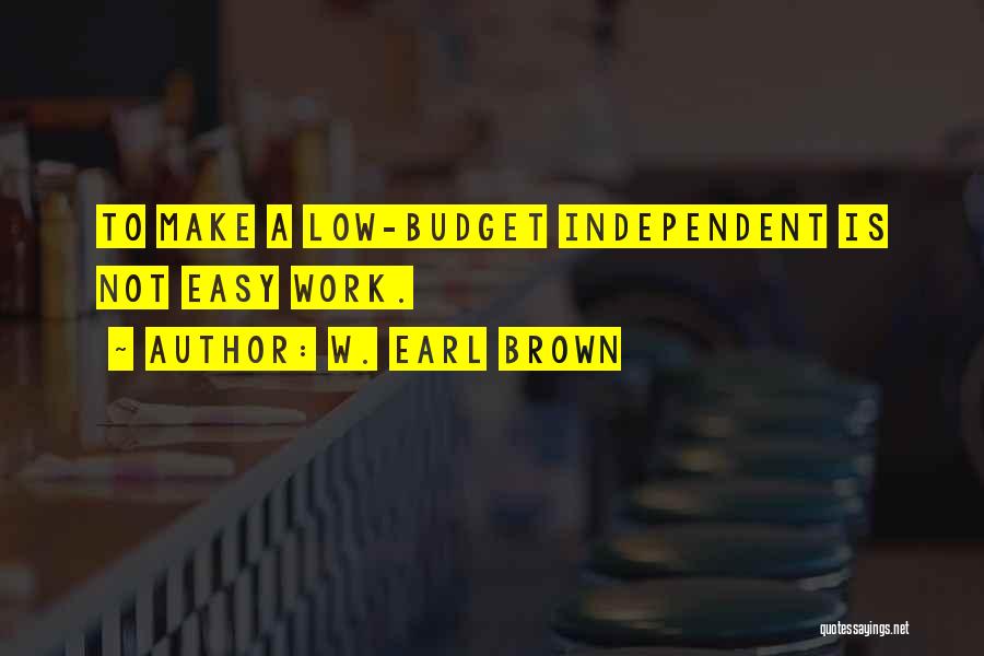 W. Earl Brown Quotes: To Make A Low-budget Independent Is Not Easy Work.