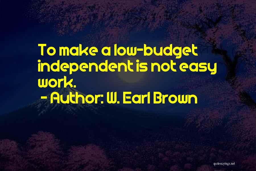 W. Earl Brown Quotes: To Make A Low-budget Independent Is Not Easy Work.