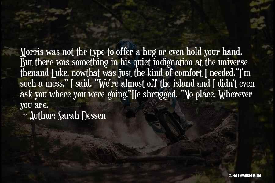 Sarah Dessen Quotes: Morris Was Not The Type To Offer A Hug Or Even Hold Your Hand. But There Was Something In His