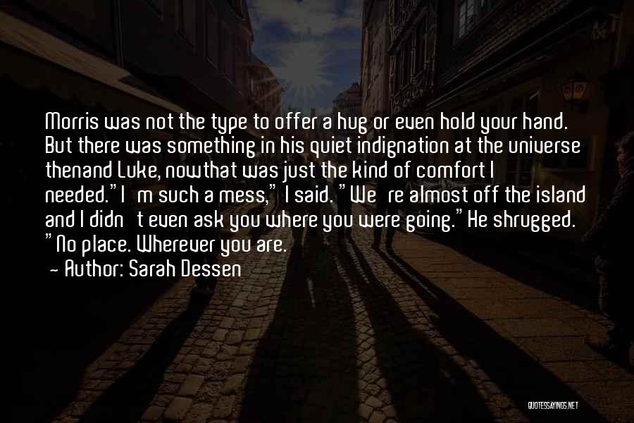 Sarah Dessen Quotes: Morris Was Not The Type To Offer A Hug Or Even Hold Your Hand. But There Was Something In His