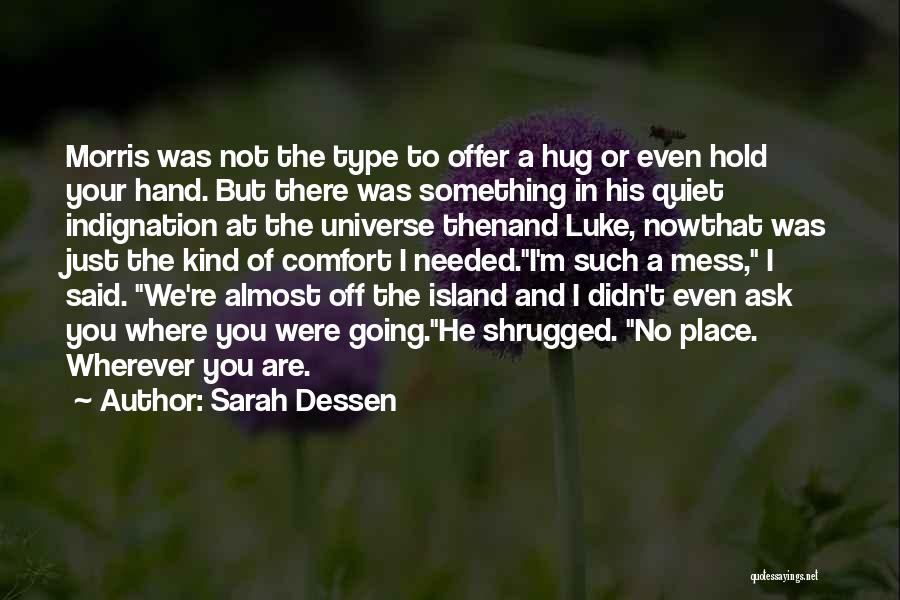 Sarah Dessen Quotes: Morris Was Not The Type To Offer A Hug Or Even Hold Your Hand. But There Was Something In His