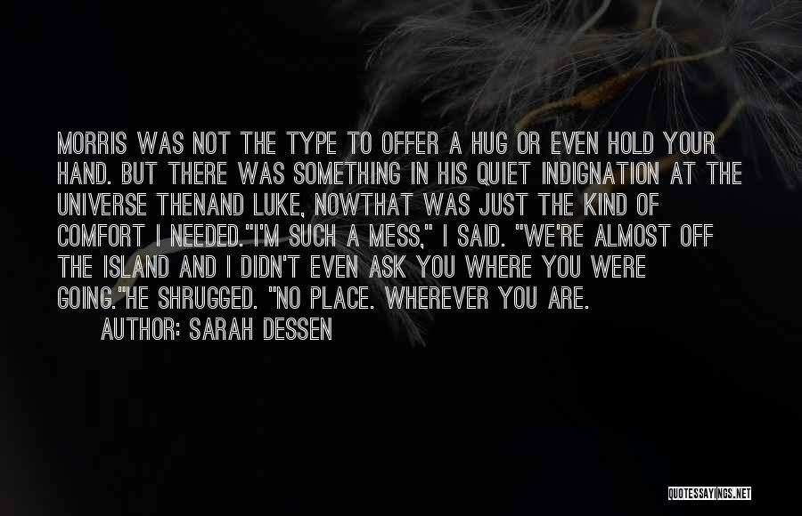 Sarah Dessen Quotes: Morris Was Not The Type To Offer A Hug Or Even Hold Your Hand. But There Was Something In His