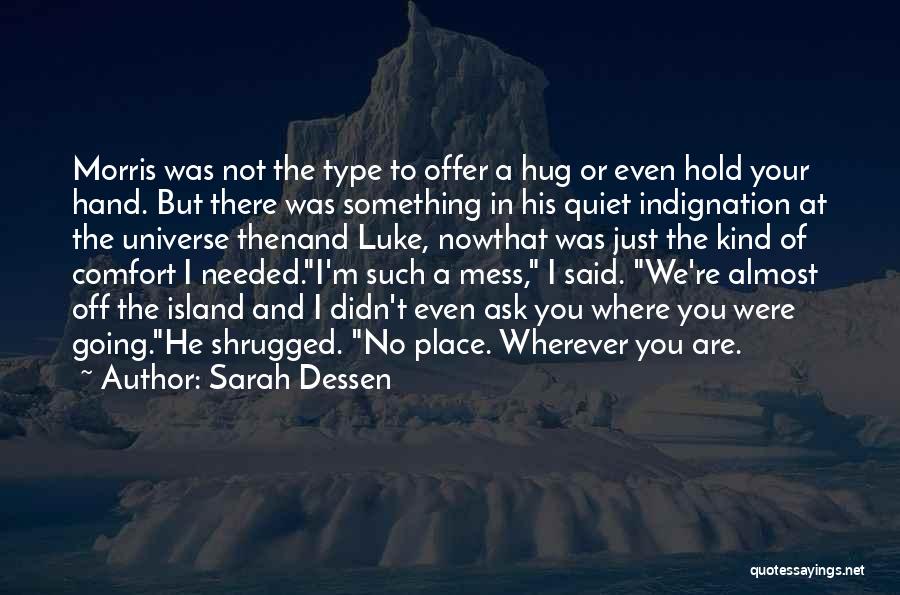 Sarah Dessen Quotes: Morris Was Not The Type To Offer A Hug Or Even Hold Your Hand. But There Was Something In His