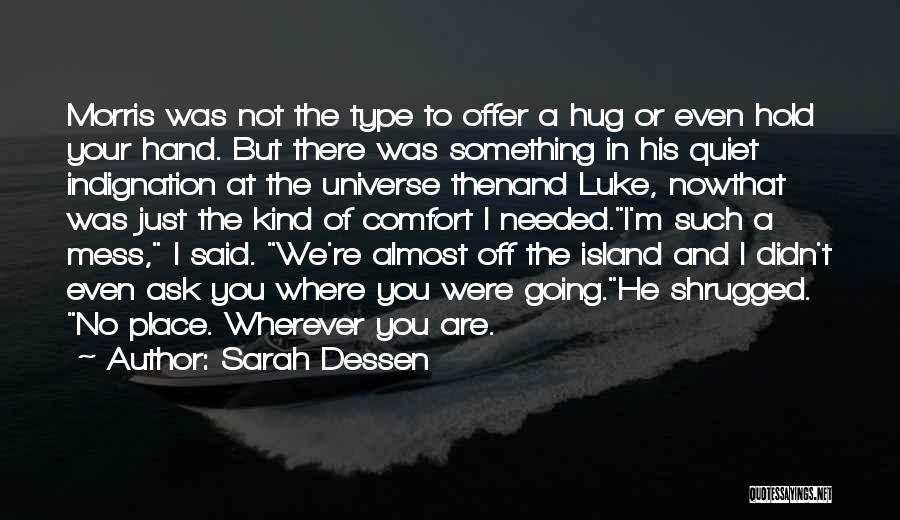 Sarah Dessen Quotes: Morris Was Not The Type To Offer A Hug Or Even Hold Your Hand. But There Was Something In His