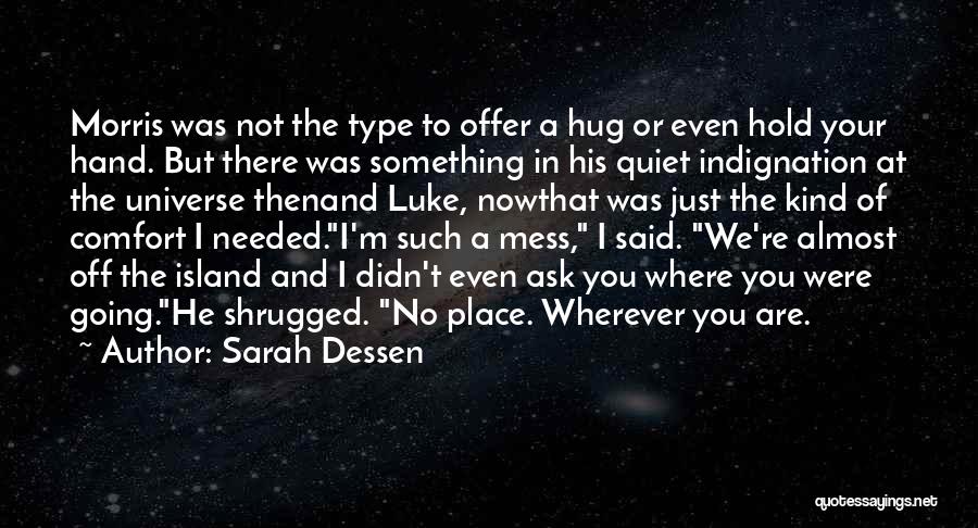 Sarah Dessen Quotes: Morris Was Not The Type To Offer A Hug Or Even Hold Your Hand. But There Was Something In His