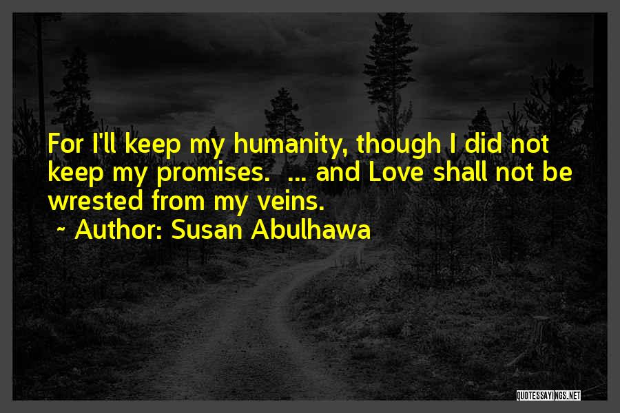 Susan Abulhawa Quotes: For I'll Keep My Humanity, Though I Did Not Keep My Promises. ... And Love Shall Not Be Wrested From